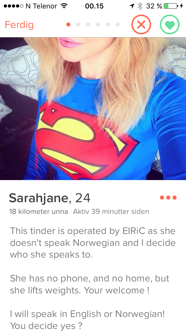media - 00.15 ....0 N Telenor Ferdig 32%D x Sarahjane, 24 18 kilometer unna Aktiv 39 minutter siden This tinder is operated by Eiric as she doesn't speak Norwegian and I decide who she speaks to. She has no phone, and no home, but she lifts weights. Your 