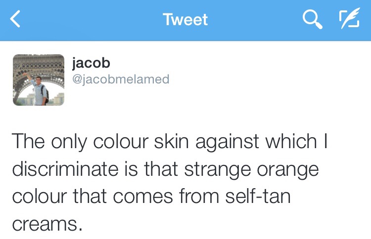 angle - Tweet Qe jacob The only colour skin against which I discriminate is that strange orange colour that comes from selftan creams.