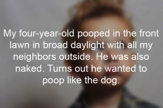 embarrassing moments in kids - My fouryearold pooped in the front lawn in broad daylight with all my neighbors outside. He was also naked. Turns out he wanted to poop the dog.