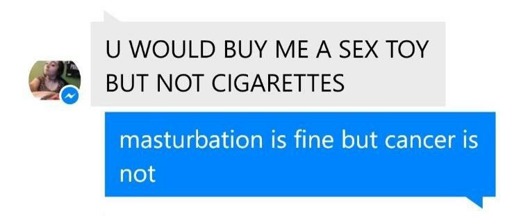 communication - U Would Buy Me A Sex Toy But Not Cigarettes masturbation is fine but cancer is not