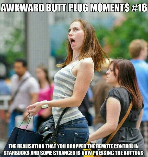 butt plug memes - Awkward Butt Plug Moments The Realisation That You Dropped The Remote Control In Starbucks And Some Stranger Is Now Pressing The Buttons