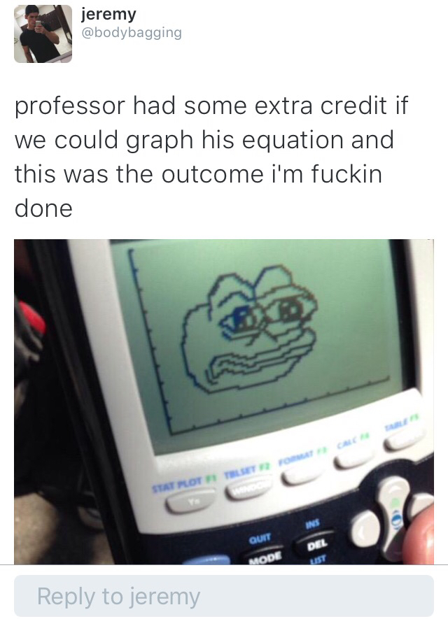 pepe equation - jeremy professor had some extra credit if we could graph his equation and this was the outcome i'm fuckin done Ins Quit Mode to jeremy
