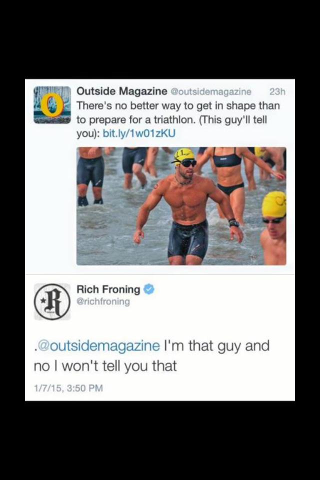 people getting called out on their bullshit - Outside Magazine 23h There's no better way to get in shape than to prepare for a triathlon. This guy'll tell you bit.ly1wO1zku Rich Froning . I'm that guy and no I won't tell you that 1715,