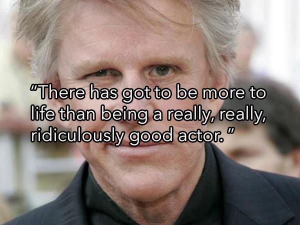 photo caption - "There has got to be more to life than being a really, really, ridiculously good actor."