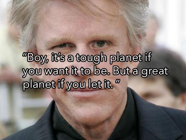 photo caption - "Boy, it's a tough planet if you want it to be. But a great planet if you let it."