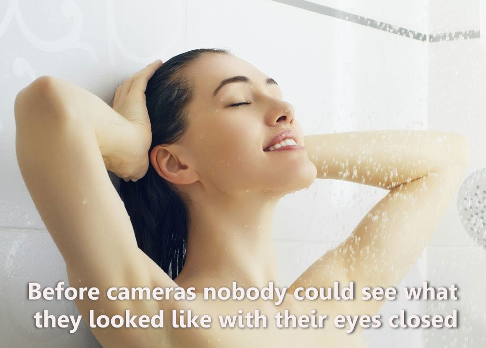 shower thoughts clean - Before cameras nobody could see what they looked with their eyes closed