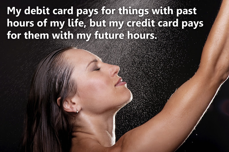 beauty - My debit card pays for things with past hours of my life, but my credit card pays for them with my future hours.