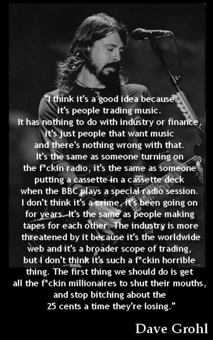kurt cobain dave grohl quotes - "I think it's a good idea because it's people trading music. It has nothing to do with industry or finance, it's just people that want music and there's nothing wrong with that. It's the same as someone turning on the fckin
