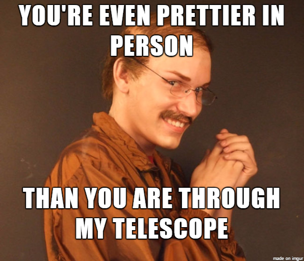 creepy man meme - You'Re Even Prettier In Person Than You Are Through My Telescope