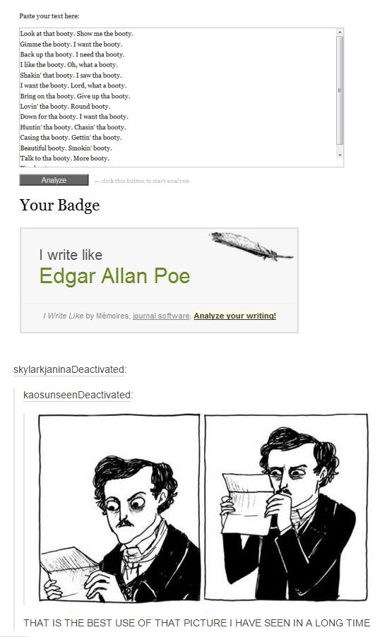 edgar allen poe reading - Paste your text here Look at that booty. Show me the booty. Gimme the booty. I want the booty. Back up tha booty. I need tha booty I the booty. Oh, what a booty. Shakin' that booty. I saw tha booty. I want the booty, Lord, what a