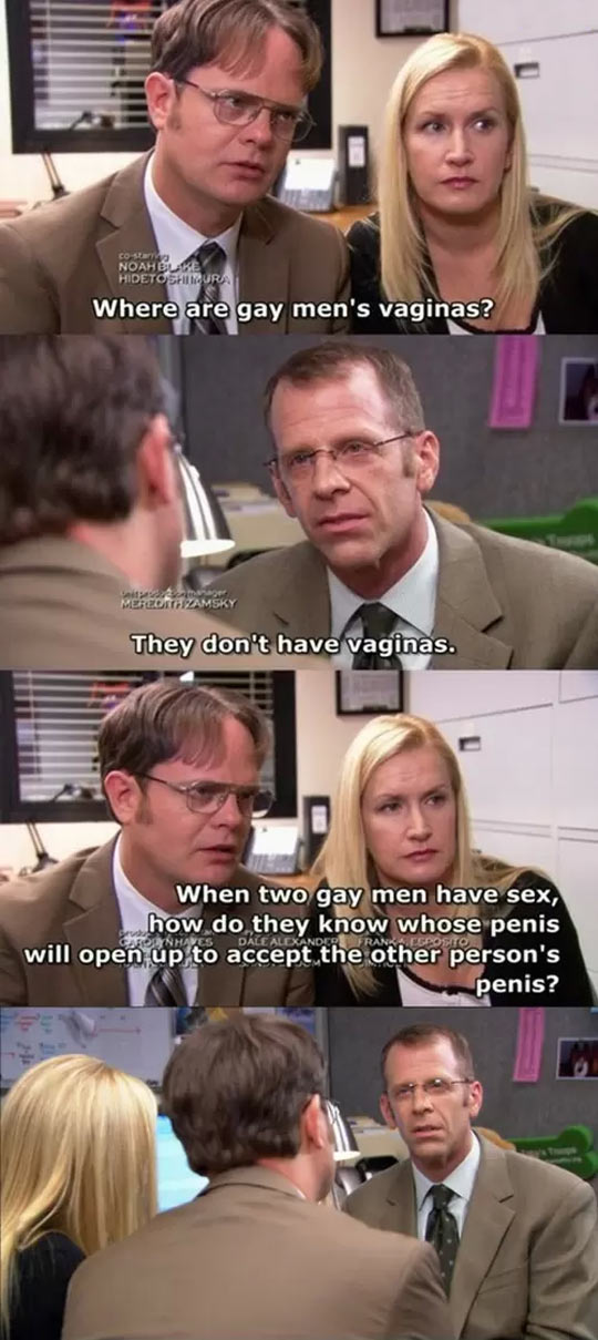 office dwight gay - coste Noah Bube Hidetosura Where are gay men's vaginas? They don't have vaginas. When two gay men have sex, how do they know whose penis will open up to accept the other person's Exande penis?