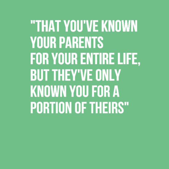 grass - "That You'Ve Known Your Parents For Your Entire Life, But They'Ve Only Known You For A Portion Of Theirs"