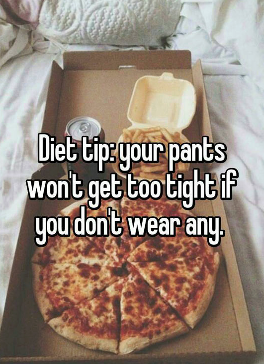 what's your favorite pizza - Diet tipyour pants won't get too tight if you dont wear any