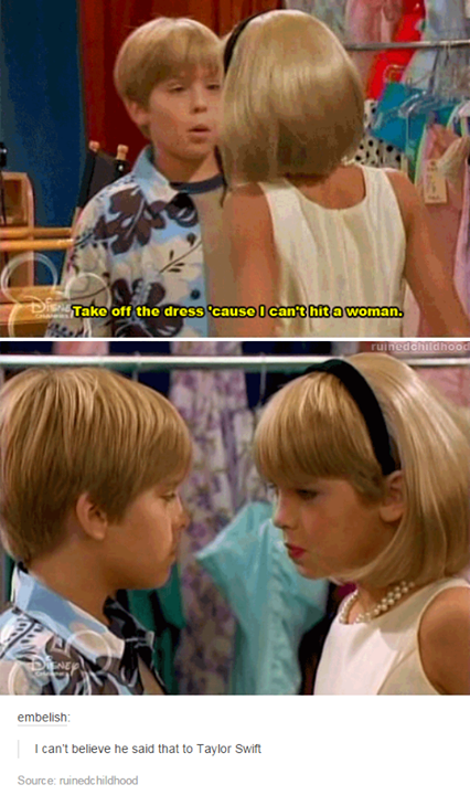 random pic zack and cody meme - Take off the dress 'cause I can'l oma woman. embelsh I can't believe he said that to Taylor Swift S hod