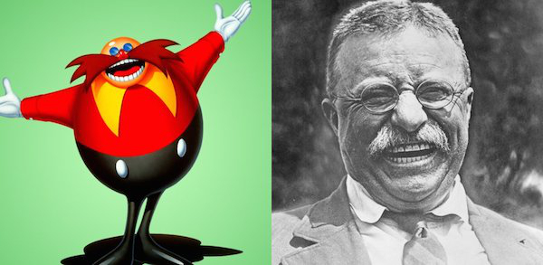 Dr. Eggman – Sonic The Hedgehog; Based off of Teddy Roosevelt
This one is pretty obvious with the giant smile and mustache, round glasses, and of course his husky figure.