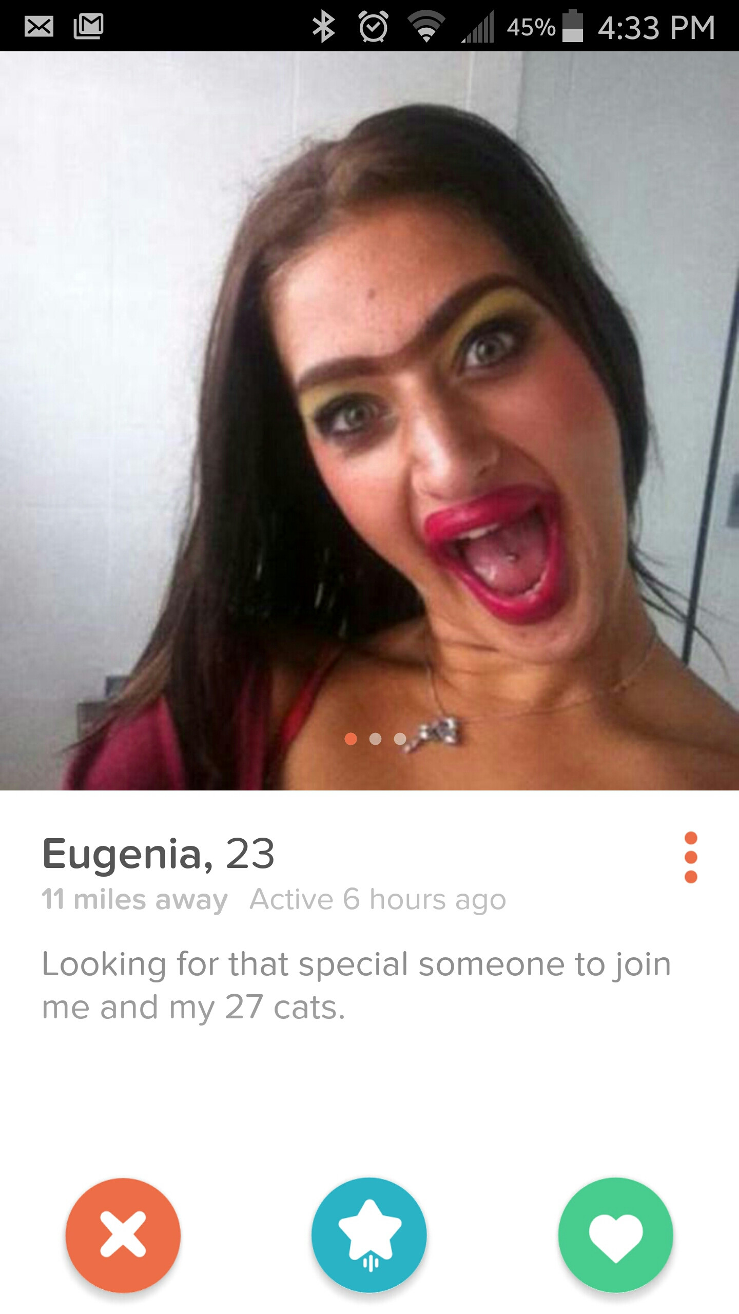 tinder - tinder wtf - ill 45% Eugenia, 23 11 miles away Active 6 hours ago Looking for that special someone to join me and my 27 cats.