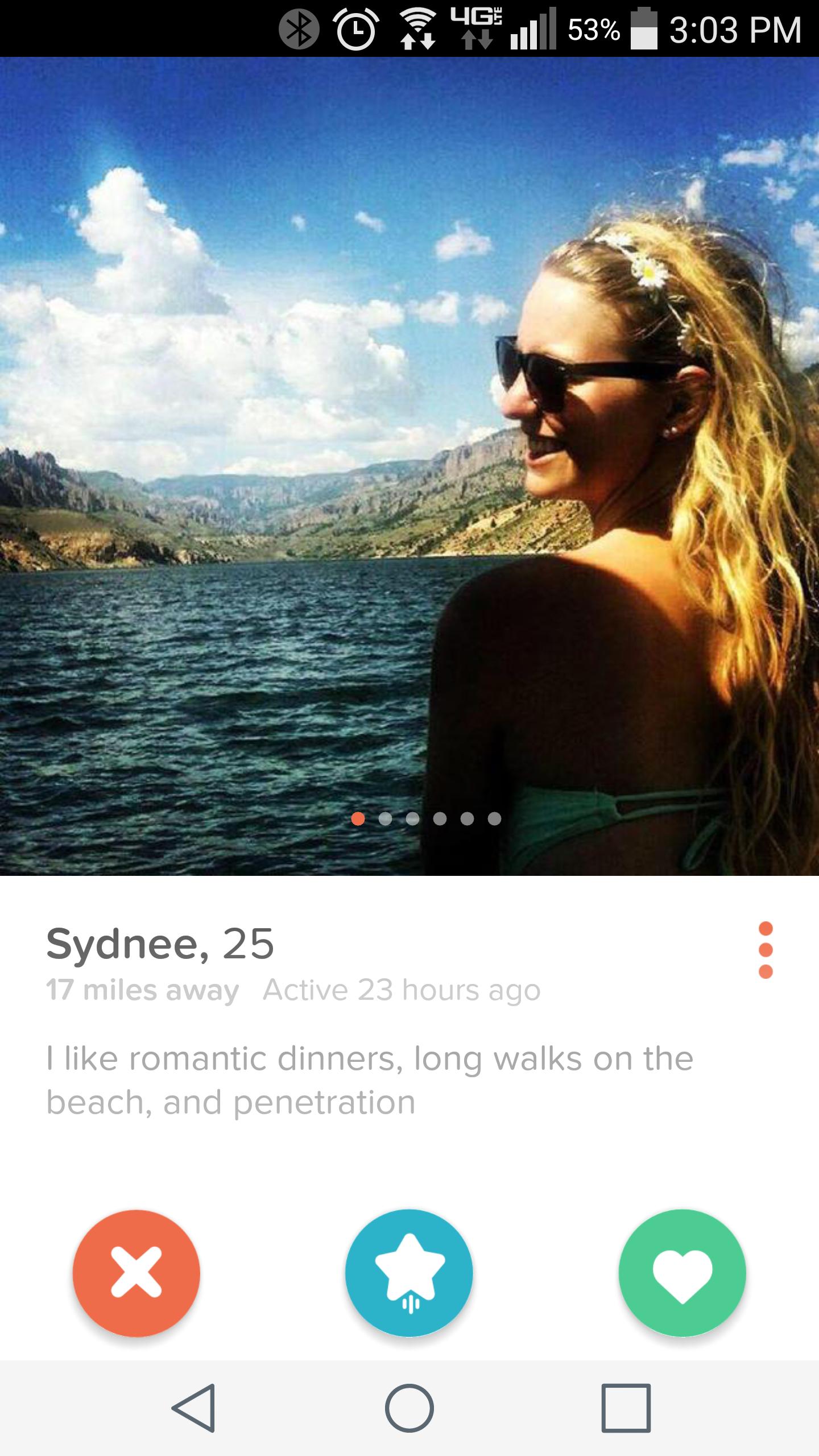 tinder - sky - $ 46.|| 53% Sydnee, 25 17 miles away Active 23 hours ago I romantic dinners, long walks on the beach, and penetration
