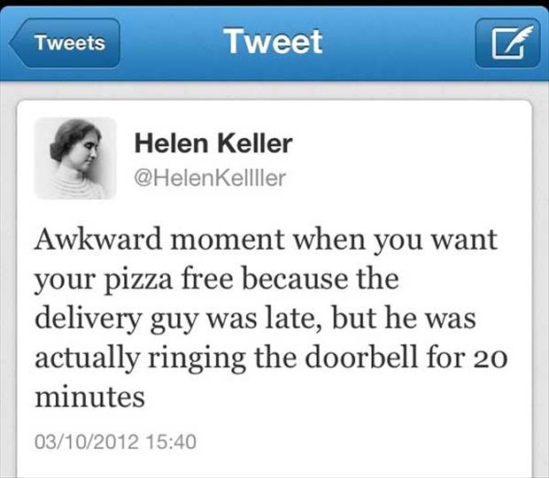 web page - Tweets Tweet Helen Keller Kellller Awkward moment when you want your pizza free because the delivery guy was late, but he was actually ringing the doorbell for 20 minutes 03102012