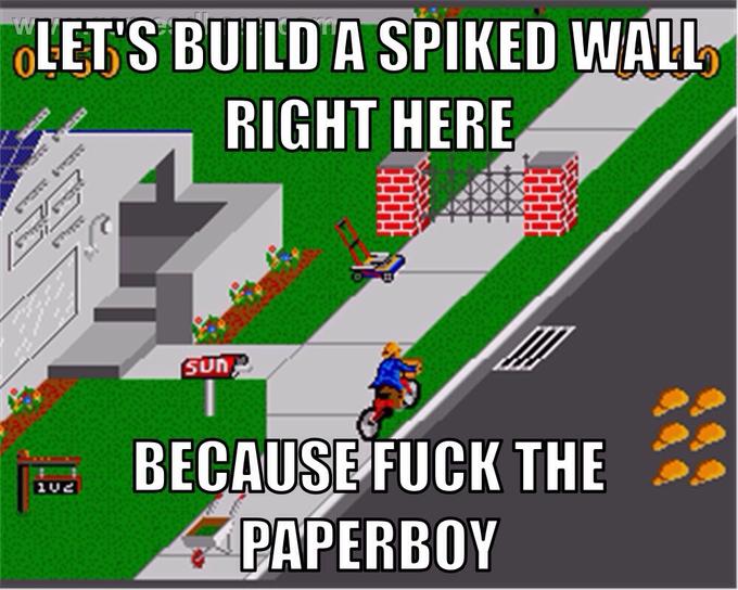 paperboy meme - Let'S Build A Spiked Wall Right Here sun e Because Fuck The Paperboy