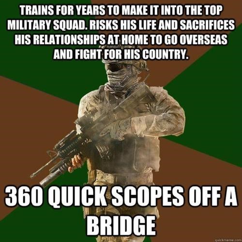 cod logic - Trains For Years To Make It Into The Top Military Squad, Risks His Life And Sacrifices His Relationships At Home To Go Overseas And Fight For His Country. 360 Quick Scopes Off A Bridge