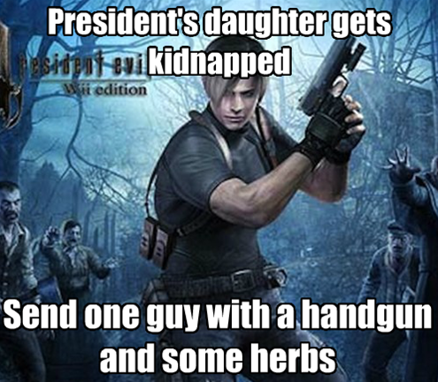 leon resident evil 4 meme - President's daughter gets esident evi kidnapped Wii edition Send one guy with a handgun and some herbs