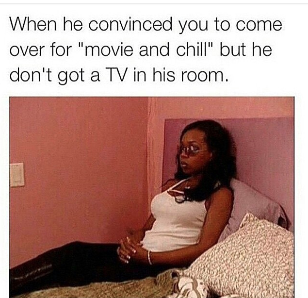 tweet - meme of new york - When he convinced you to come over for "movie and chill" but he don't got a Tv in his room.