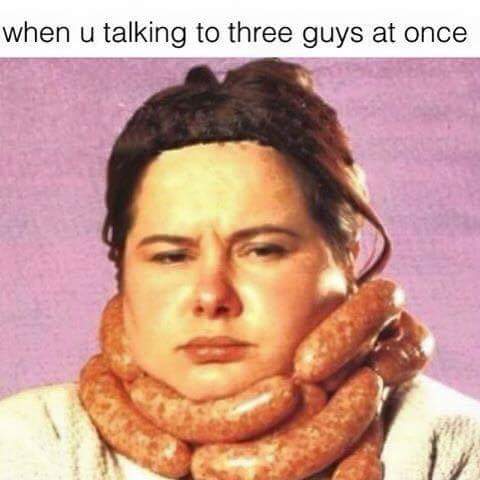 tweet - sausage neck - when u talking to three guys at once