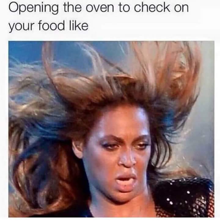 tweet - funny beyonce memes - Opening the oven to check on your food