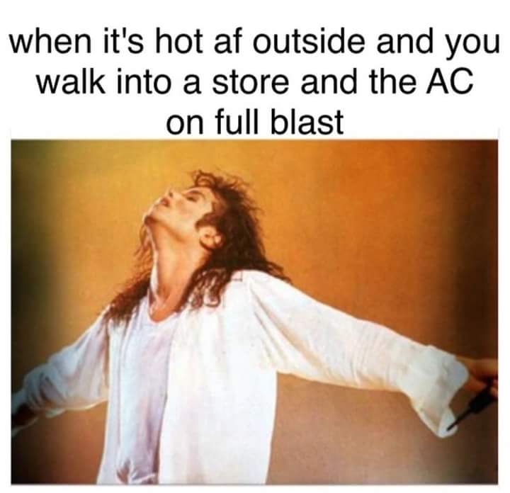 tweet - it's so hot outside meme - when it's hot af outside and you walk into a store and the Ac on full blast