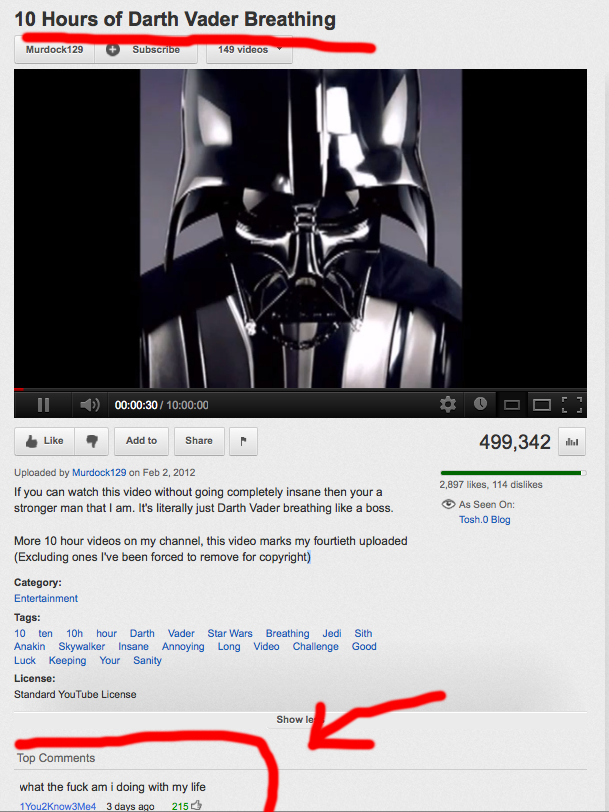 youtube funniest youtube comments - 10 Hours of Darth Vader Breathing Murdock129 Subscribe 149 videos Il 30 00 Ooo! Add to 499,342 Uploaded by Murdock129 on If you can watch this video without going completely insane then your a stronger man that I am. It