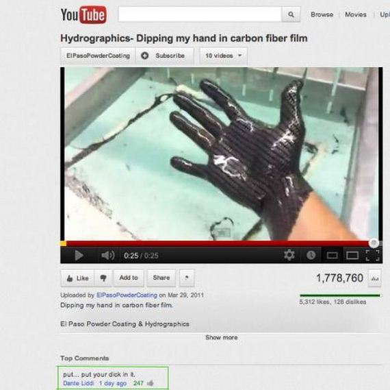 youtube funny youtube comments meme - Browse Movies Up You Tube a HydrographicsDipping my hand in carbon fiber film ElPasoPowder Coating Subscribe 10 videos Add to 1,778,760 Uploaded by El Paso PondorConting on Dipping my hand in carbon fiber fim 5.312 , 