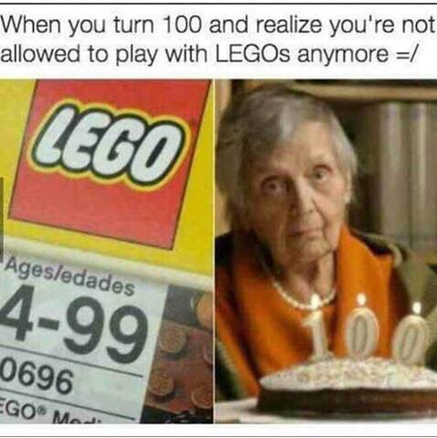 lego 100 years old - When you turn 100 and realize you're not allowed to play with LEGOs anymore Lego Agesledades 499 0696 Go Ma