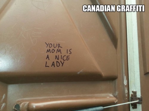 meanwhile in canada nice - Canadian Graffiti Your Mom Is A Nice Lady