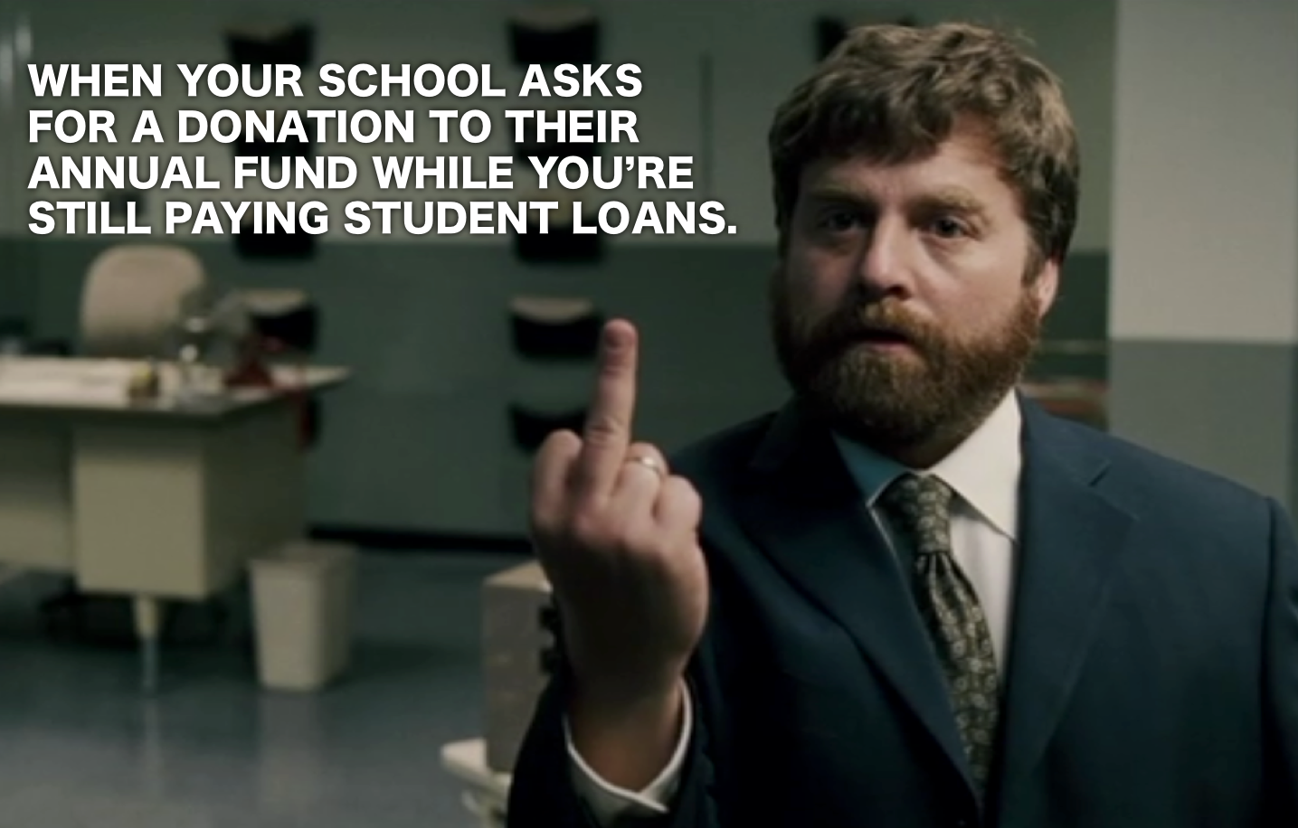 alumni association meme - When Your School Asks For A Donation To Their Annual Fund While You'Re Still Paying Student Loans.