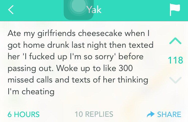 diagram - Yak Ate my girlfriends cheesecake when I got home drunk last night then texted her 'I fucked up I'm so sorry' before passing out. Woke up to 300 missed calls and texts of her thinking I'm cheating 118 6 Hours 10 Replies