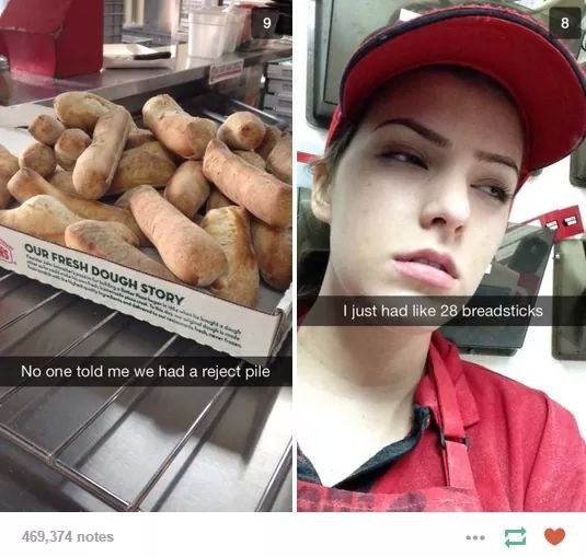 snapchat no one told me we had a reject pile - Our Fresh Dough Story I just had 28 breadsticks No one told me we had a reject pile 469,374 notes
