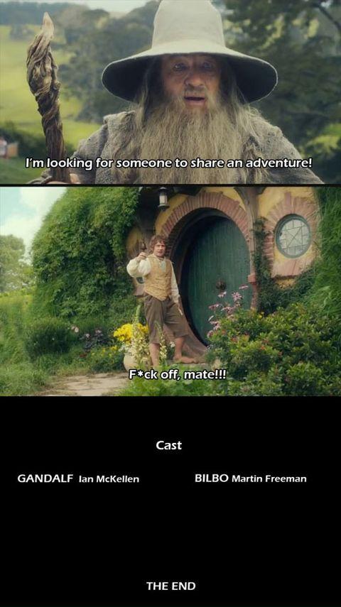gandalf bilbo adventure - I'm looking for someone to an adventure! Fck off, mate!!! Cast Gandalf Ian McKellen Bilbo Martin Freeman The End