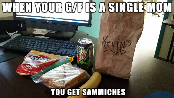 funny single mom memes - When Your GF Is A Single Mom fe Origst You Get Sammiches
