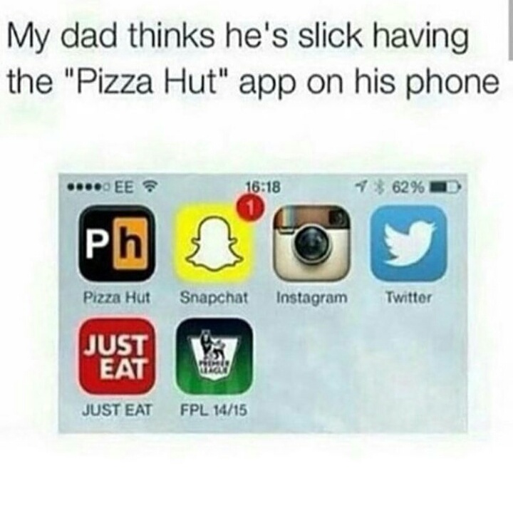 just eat - My dad thinks he's slick having the "Pizza Hut" app on his phone .....Ee 7 62% D Pizza Hut Snapchat Instagram Twitter Just Eat Just Eat Fpl 1415