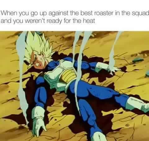 floor is pride vegeta - When you go up against the best roaster in the squad and you weren't ready for the heat