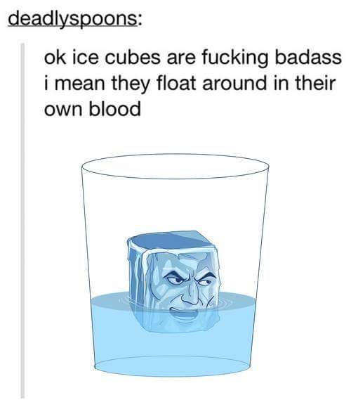 ice cubes in ass - deadlyspoons ok ice cubes are fucking badass i mean they float around in their own blood