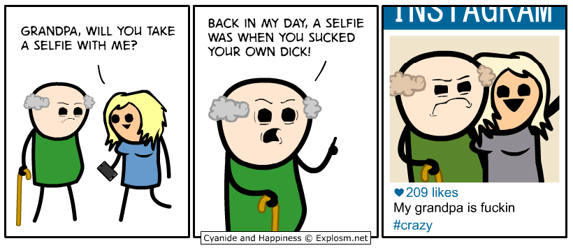 cyanide and happiness social media - Tis Taunvaivi Grandpa, Will You Take A Selfie With Me? Back In My Day, A Selfie Was When You Sucked Your Own Dick! 209 My grandpa is fuckin Cyanide and Happiness Explosm.net