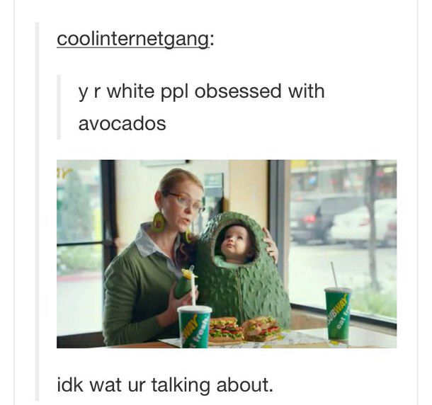 white people avocado meme - coolinternetgang yr white ppl obsessed with avocados idk wat ur talking about.