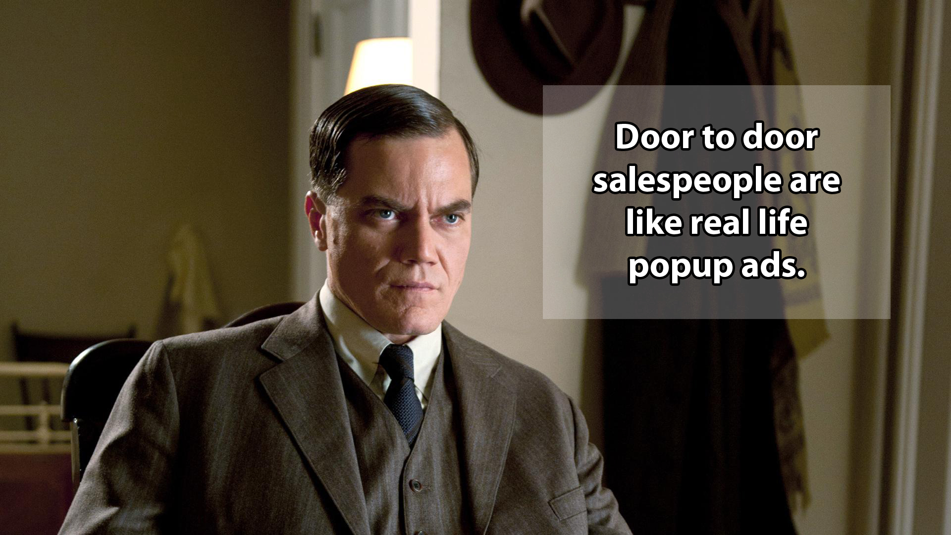 shower thought michael shannon boardwalk empire - Door to door salespeople are real life popup ads.