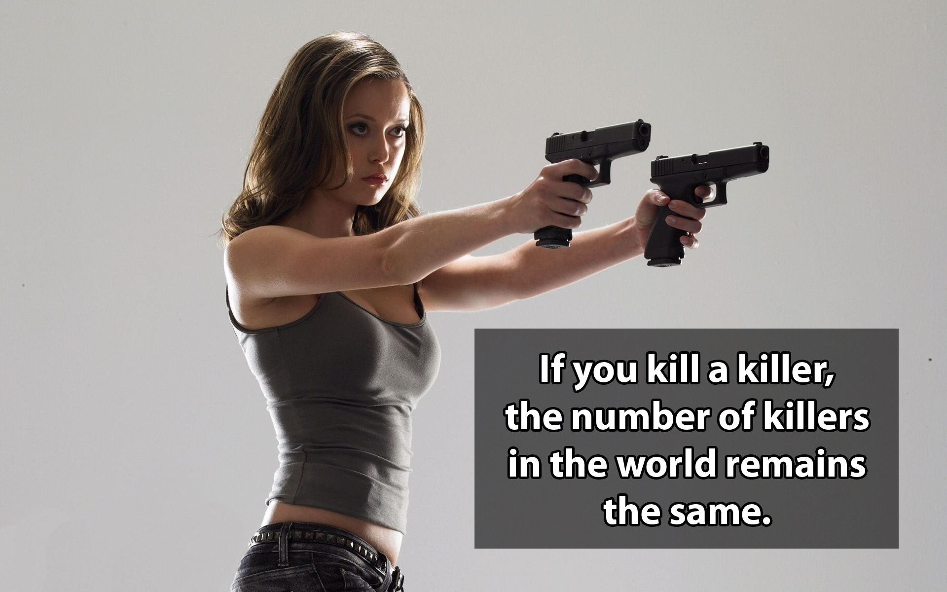 shower thought girls with guns - If you kill a killer, the number of killers in the world remains the same.