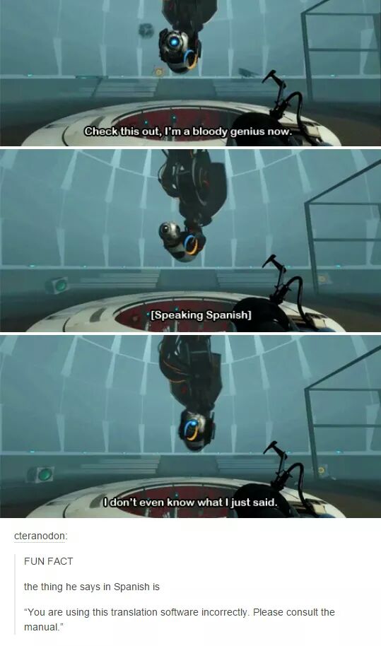 portal 2 wheatley memes - Check this out, I'm a bloody genius now. Speaking Spanish Odon't even know what I just said. cteranodon Fun Fact the thing he says in Spanish is "You are using this translation software incorrectly. Please consult the manual."