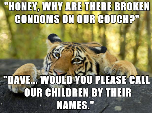 sex offender jokes - "Honey, Why Are There Broken Condoms On Our Couch?" "Dave... Would You Please Call Our Children By Their Names."
