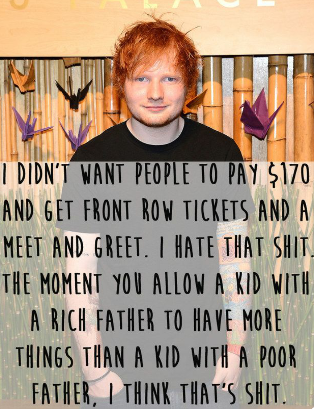 people hate the rich - I Didn'T Want People To Pay $170 And Get Front Row Tickets And A Meet And Greet. I Hate That Shit. The Moment You Allow A Kid With A Rich Father To Have More Things Than A Kid With A Poor Father, I Think That'S Shit.