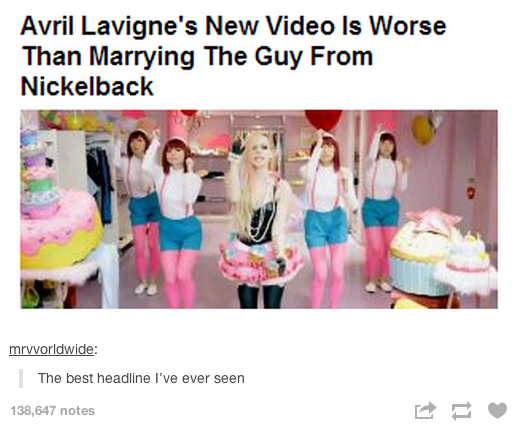 very best - Avril Lavigne's New Video Is Worse Than Marrying The Guy From Nickelback mrvvorldwide The best headline I've ever seen 138,647 notes