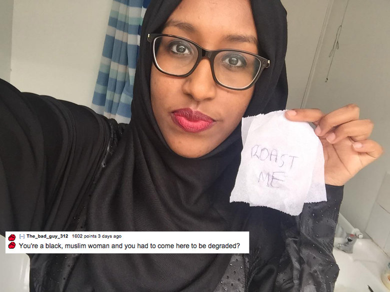 #roast me - H The_bad_guy_312 1602 points 3 days ago You're a black, muslim woman and you had to come here to be degraded?